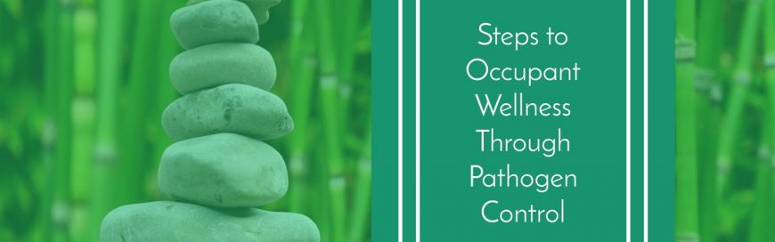 Steps to Occupant Wellness Through Pathogen Control