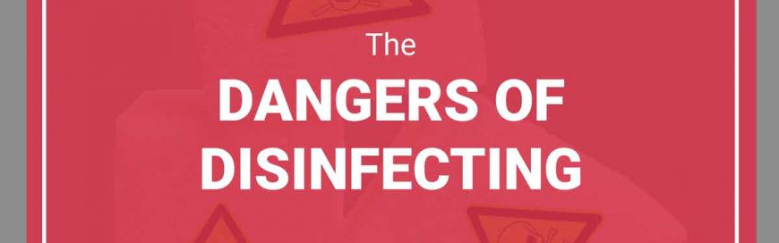 The Dangers of Disinfecting