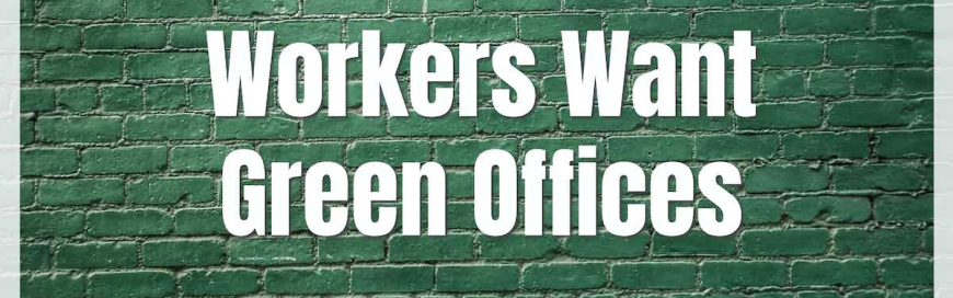 Workers Want Green Offices