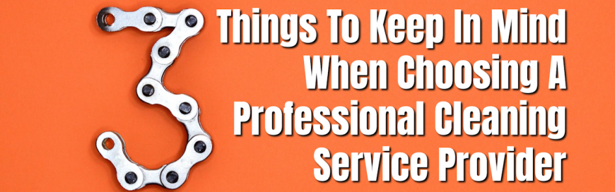 3 Things To Keep In Mind When Choosing A Professional Cleaning Service Provider