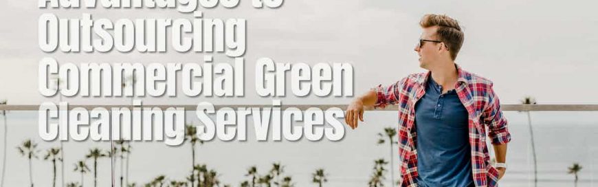 Advantages to Outsourcing Commercial Green Cleaning Services