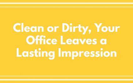 Clean or Dirty, Your Office Leaves a Lasting Impression
