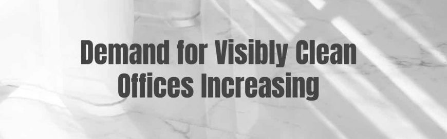Demand for Visibly Clean Offices Increasing
