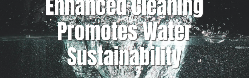 Enhanced Cleaning Promotes Water Sustainability