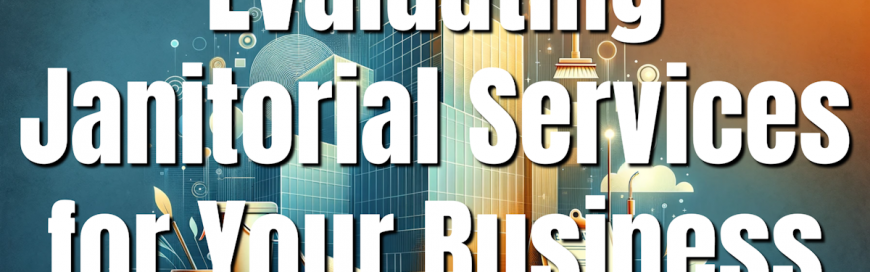 Evaluating Janitorial Services for Your Business