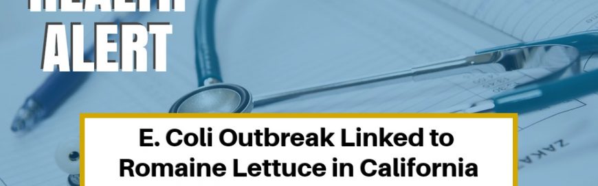 Health Alert: E. Coli Outbreak Linked to Romaine Lettuce in California