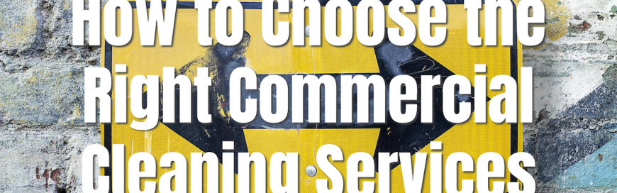 How to Choose the Right Commercial Cleaning Services