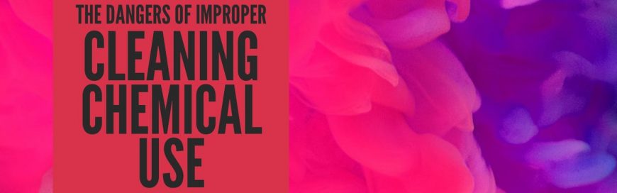 The Dangers of Improper Cleaning Chemical Use