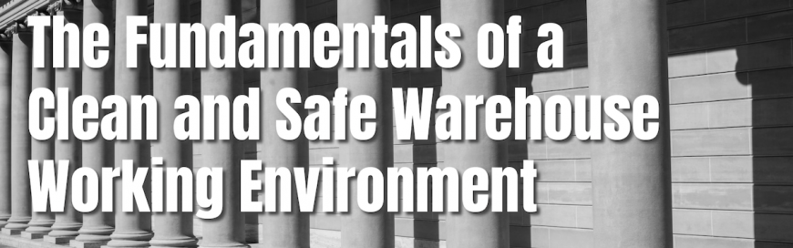 The Fundamentals of a Clean and Safe Warehouse Working Environment