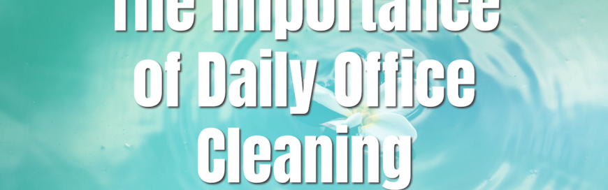 The Importance of Daily Office Cleaning