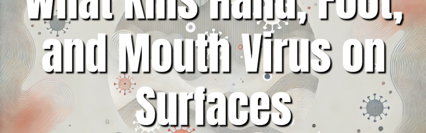 What Kills Hand, Foot, and Mouth Virus on Surfaces [VIDEO]