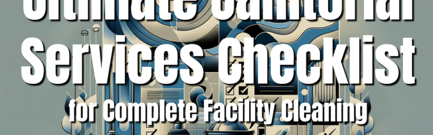 Ultimate Janitorial Services Checklist for Complete Facility Cleaning
