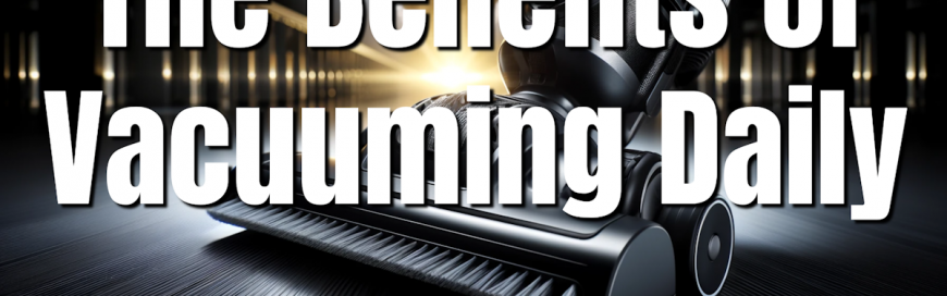 Benefits of Vacuuming Daily
