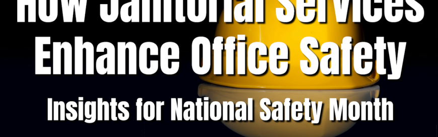 How Janitorial Services Enhance Office Safety: Insights for National Safety Month
