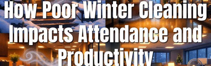 How Poor Winter Cleaning Impacts Attendance and Productivity