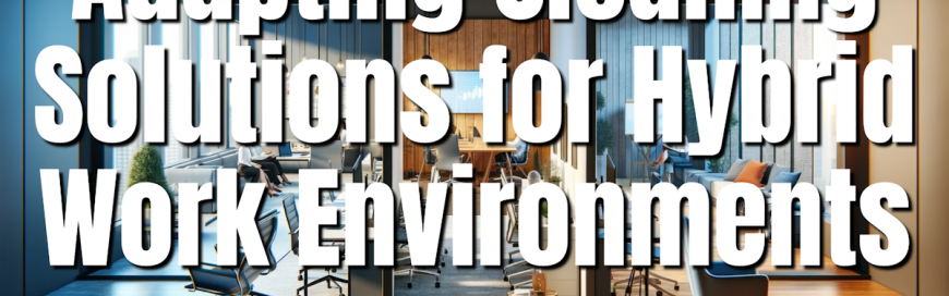 Adapting Cleaning Solutions for Hybrid Work Environments