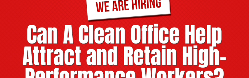 Can A Clean Office Help Attract and Retain High-Performance Workers? [VIDEO]