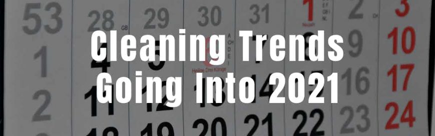 Cleaning Trends Going Into 2021