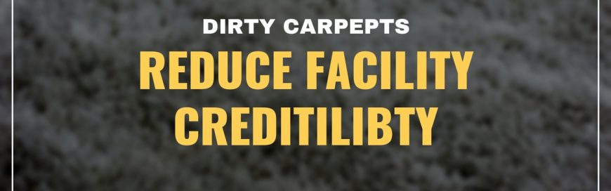 Dirty Carpets Reduce Facility Credibility