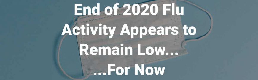 End of 2020 Flu Activity Appears to Remain Low For Now