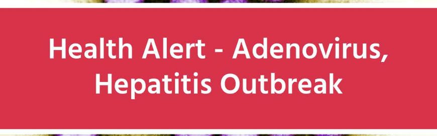 Health Alert – Adenovirus, Hepatitis Outbreak