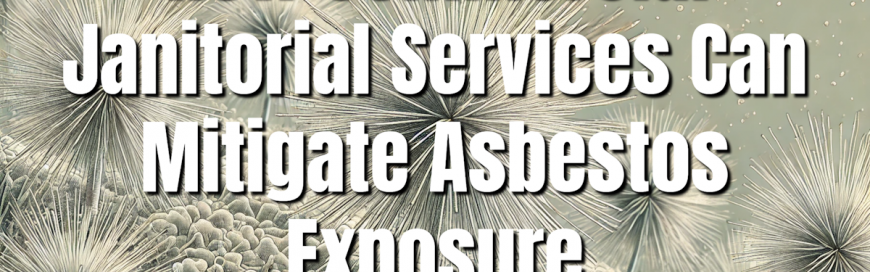 How Commercial Janitorial Services Can Mitigate Asbestos Exposure