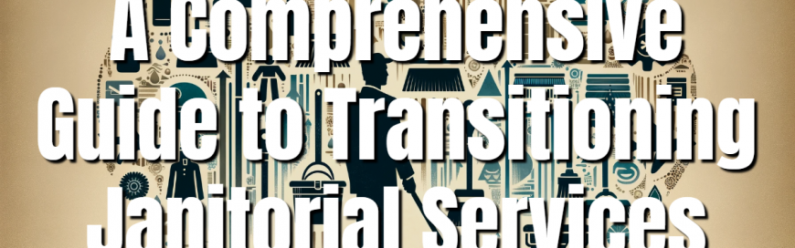 Mastering the Switch: A Comprehensive Guide to Transitioning Janitorial Services
