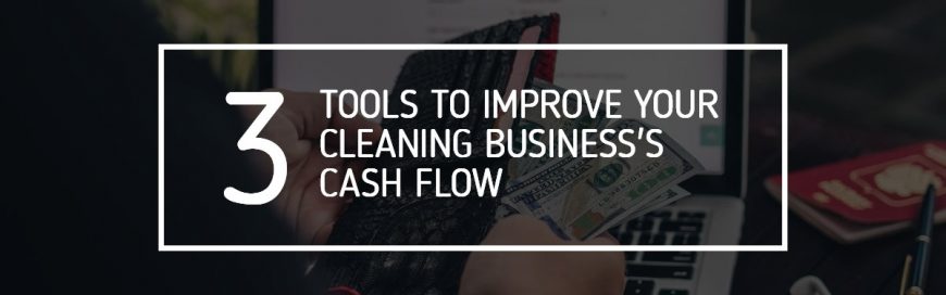 Three Tools to Improve Your Cleaning Business’s Cash Flow