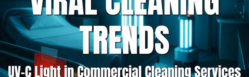 Viral Cleaning Trends: UV-C Light in Commercial Cleaning Services
