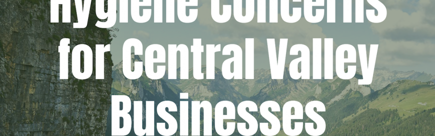 Hygiene Concerns for Central Valley Businesses