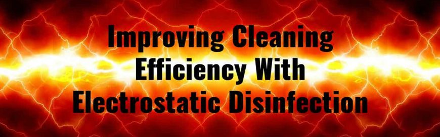 Improving Cleaning Efficiency With Electrostatic sanitization