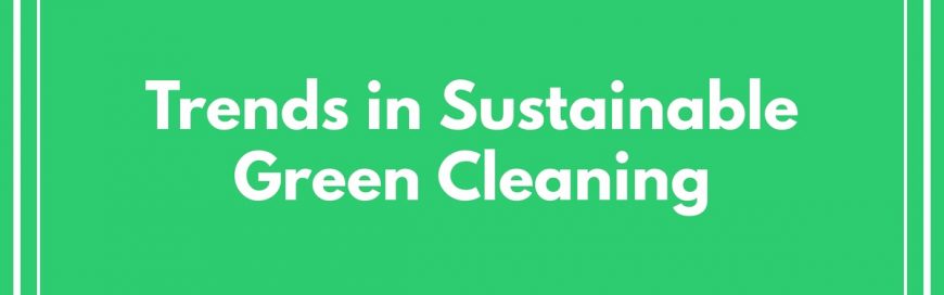 Trends in Sustainable Green Cleaning