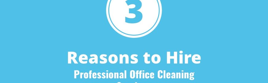 3 Reasons to Hire Professional Office Cleaning Services