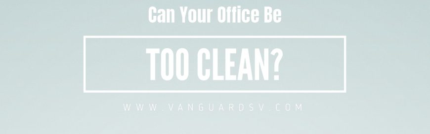 Can Your Office Be Too Clean?