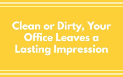 Clean or Dirty, Your Office Leaves a Lasting Impression