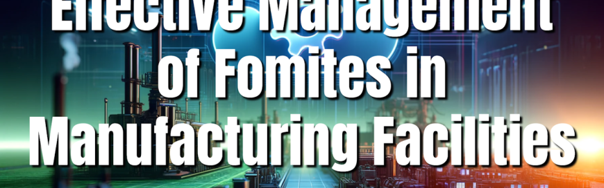 Effective Management of Fomites in Manufacturing Facilities