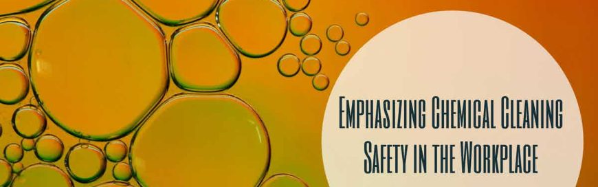 Emphasizing Chemical Cleaning Safety in the Workplace