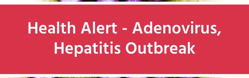 Health Alert – Adenovirus, Hepatitis Outbreak