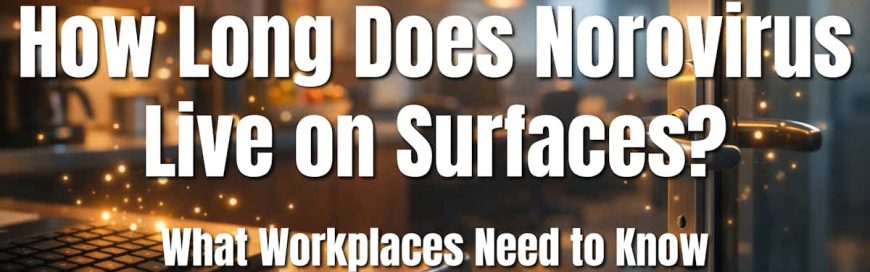 How Long Does Norovirus Live on Surfaces? (What Workplaces Need to Know)