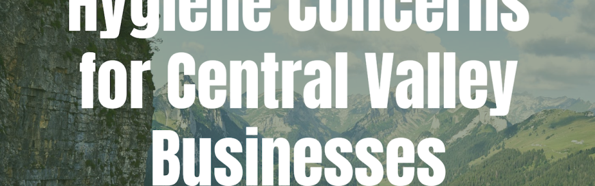 Hygiene Concerns for Central Valley Businesses