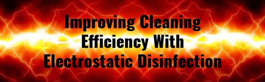 Improving Cleaning Efficiency With Electrostatic sanitization