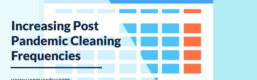 Increasing Post Pandemic Cleaning Frequencies