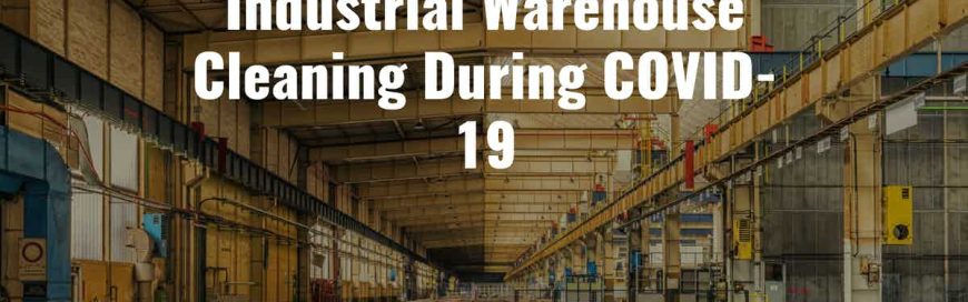 Industrial Warehouse Cleaning During COVID-19