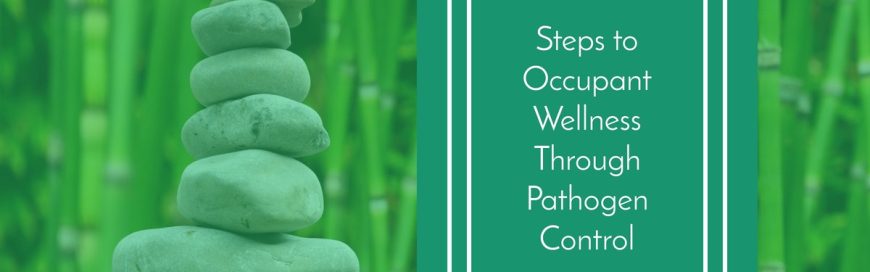 Steps to Occupant Wellness Through Pathogen Control
