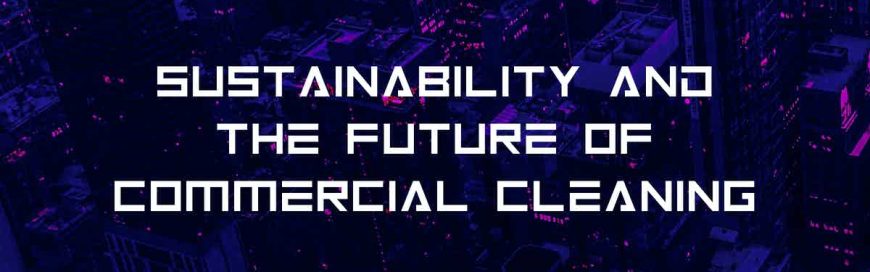 Sustainability And The Future Of Commercial Cleaning