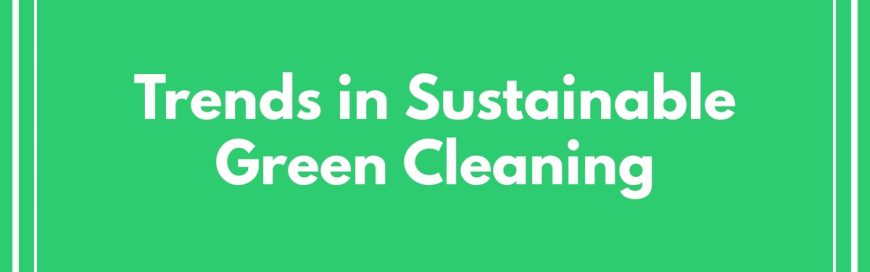 Trends in Sustainable Green Cleaning