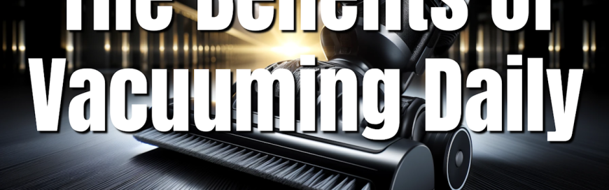 Benefits of Vacuuming Daily
