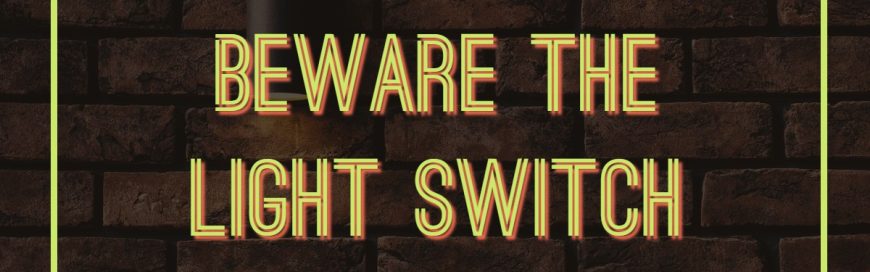 Beware the Light Switch
