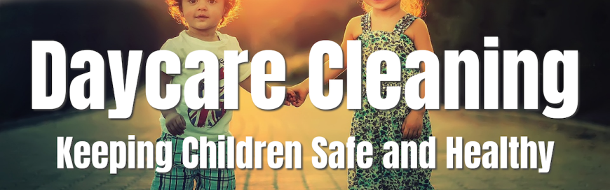Daycare Cleaning: Keeping Children Safe and Healthy