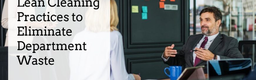 Lean Cleaning Practices to Eliminate Department Waste